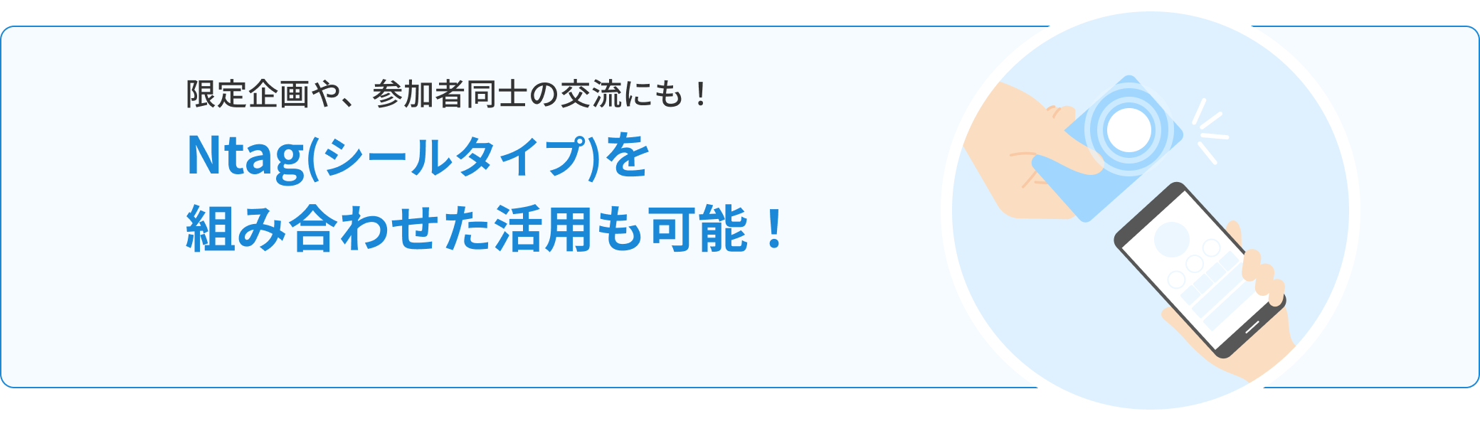 限定企画や、参加者同士の交流にも！ Ntag（シールタイプ）を組み合わせた活用も可能！
