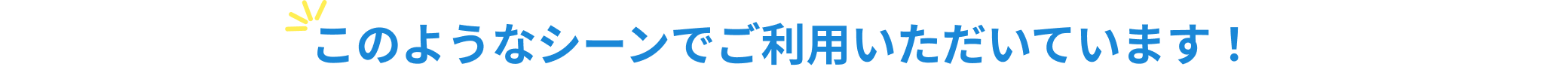このようなシーンでご利用いただいています！
