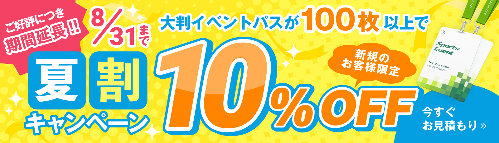夏割キャンペーン7/31まで大判イベントパスが100枚以上で新規のお客様限定10%OFF！今すぐお見積り